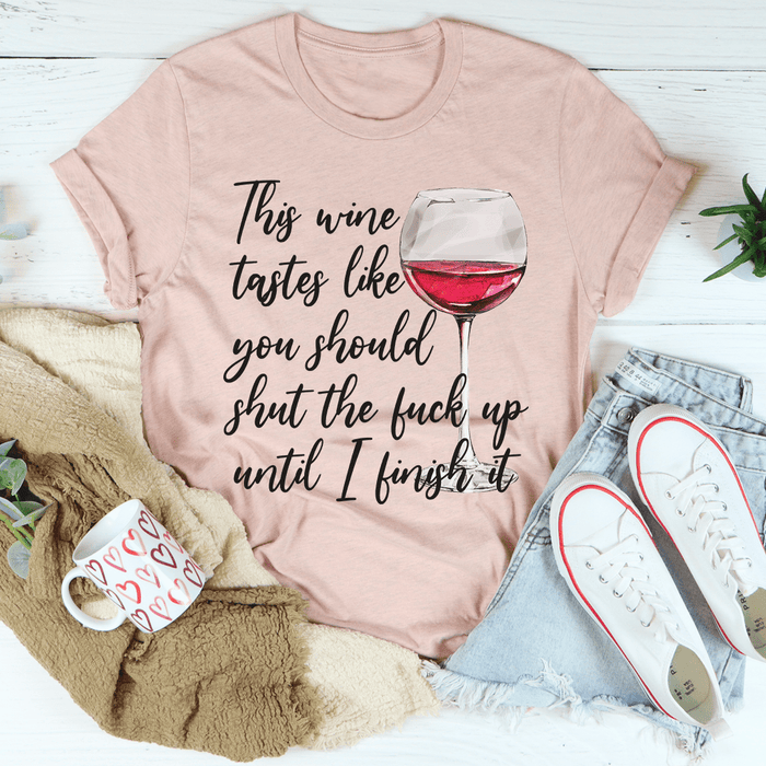 This Wine Taste Like You Should Shut Up Until I Finish It T-Shirt