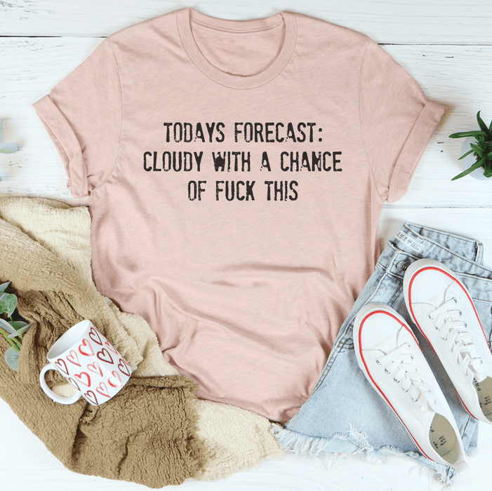 Todays Forecast Cloudy With A Chance Of F This Tee