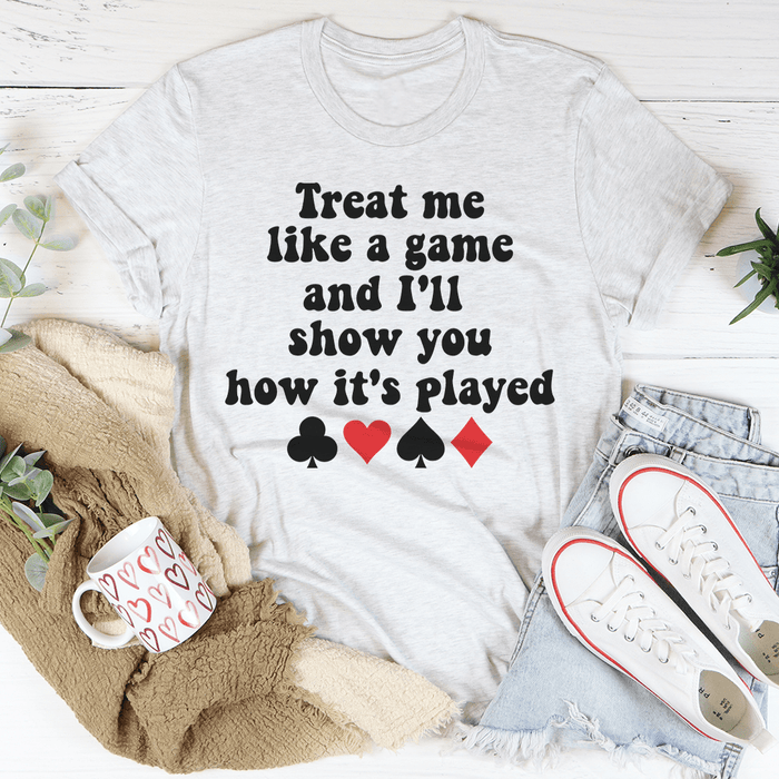 Treat Me Like A Game And I'll Show You How's It's Played T-Shirt