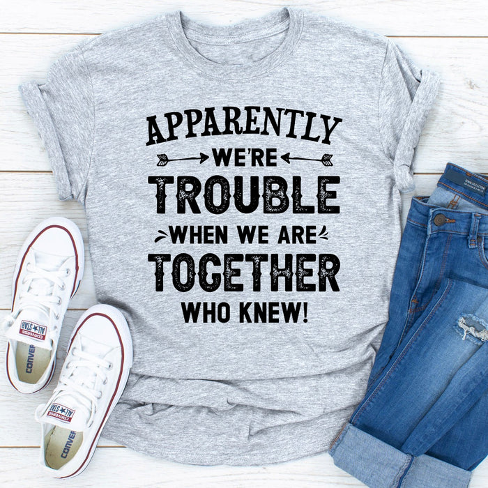 Apparently Were Trouble When We Are Together
