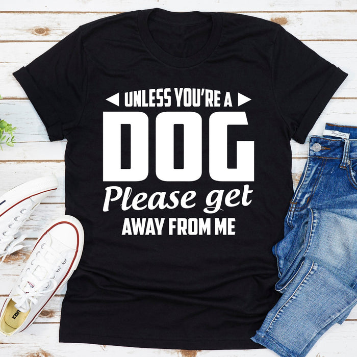 Unless Youre A Dog Please Get Away From Me