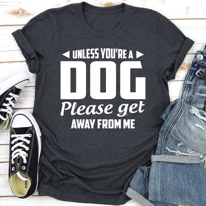 Unless Youre A Dog Please Get Away From Me