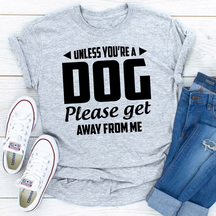 Unless Youre A Dog Please Get Away From Me