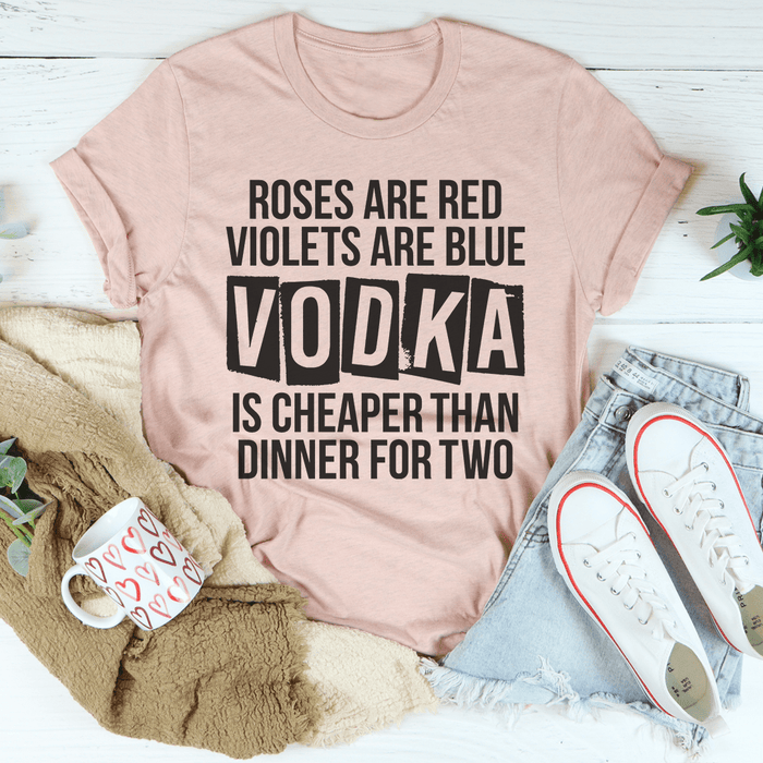 Vodka Is Cheaper Than Dinner For Two T-Shirt