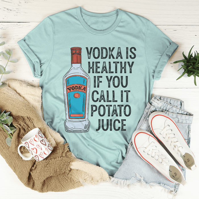 Vodka Is Healthy If You Call It Potato Juice T-Shirt