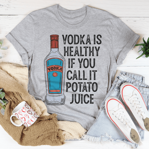 Vodka Is Healthy If You Call It Potato Juice T-Shirt