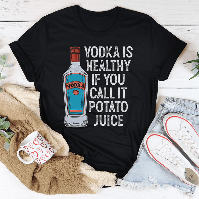 Vodka Is Healthy If You Call It Potato Juice T-Shirt