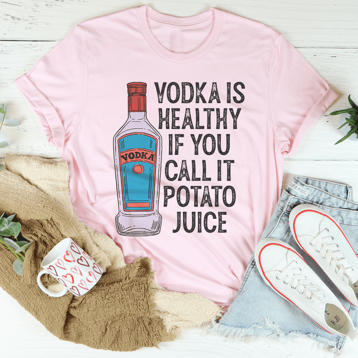 Vodka Is Healthy If You Call It Potato Juice T-Shirt