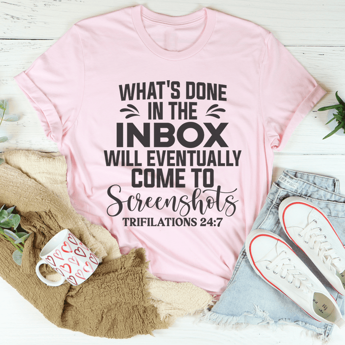What's Done In The Inbox Will Eventually Come To Screenshots T-Shirt