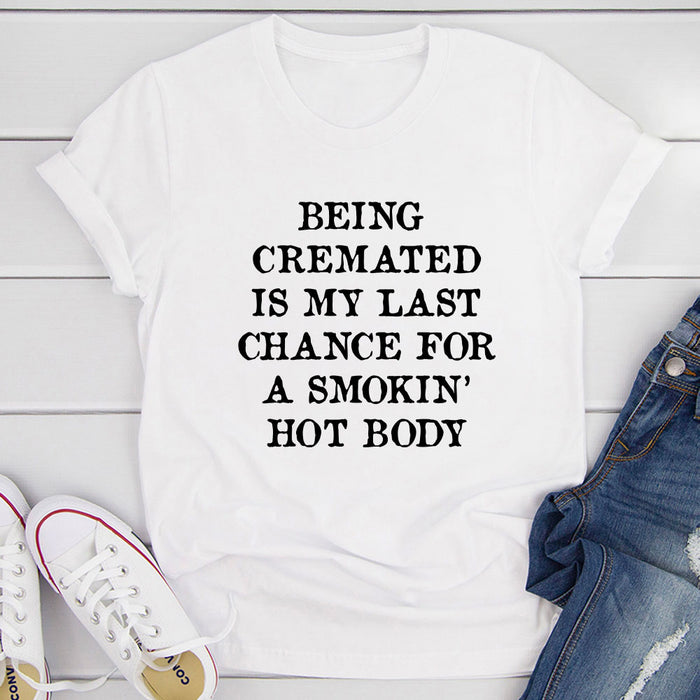 Being Cremated Is My Last Chance For A Smokin Hot Body T-Shirt