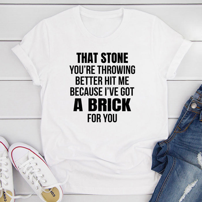 That Stone You’re Throwing Better Hit Me Because I’ve Got A Brick For You T-Shirt