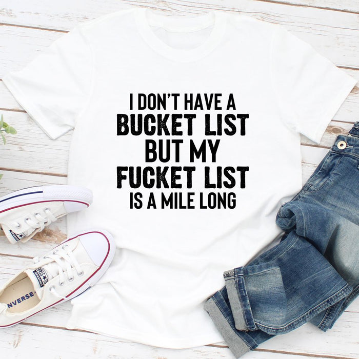 I Dont Have A Bucket List T-Shirt
