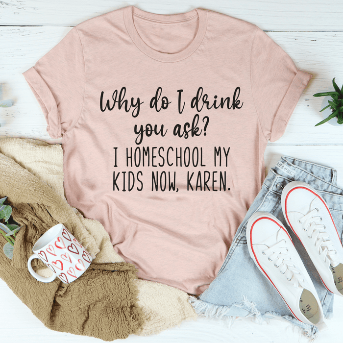 Why Do I Drink You Ask Tee