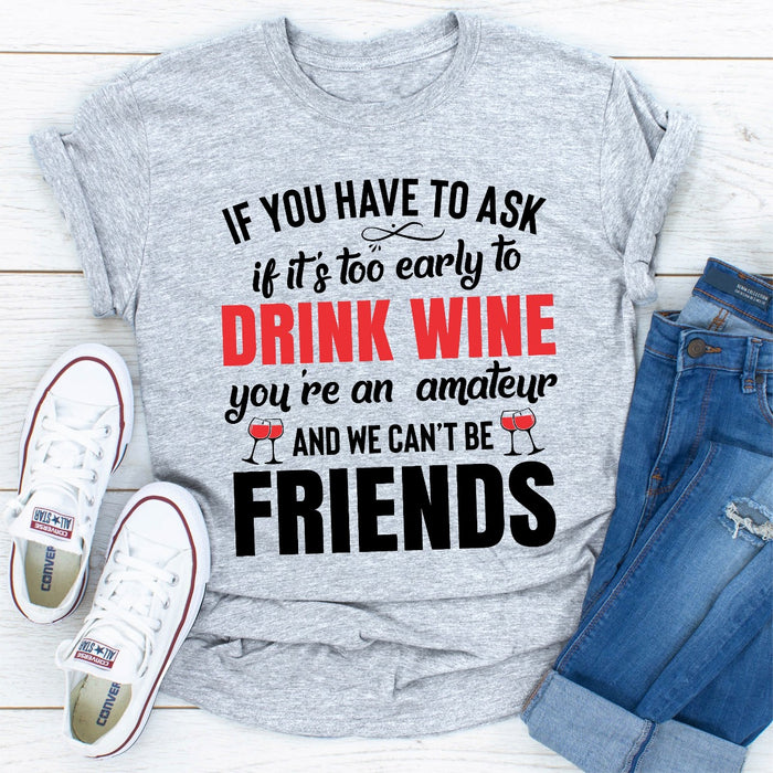 If You Have To Ask If Its Too Early To Drink Wine Youre An Amateur & We Cant Be Friends
