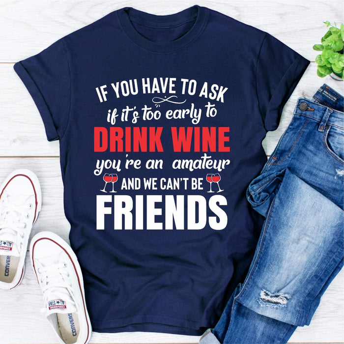 If You Have To Ask If Its Too Early To Drink Wine Youre An Amateur & We Cant Be Friends