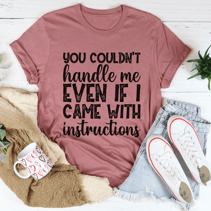 You Couldn't Handle Me Even If I Came With Instructions T-Shirt