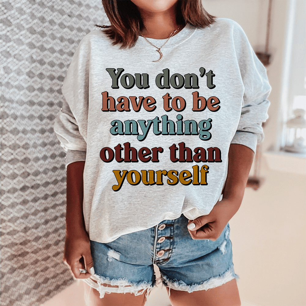 You Don't Have To Be Anything Other Than Yourself