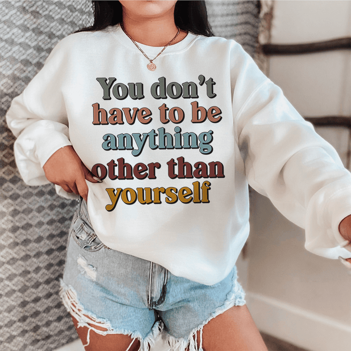 You Don't Have To Be Anything Other Than Yourself