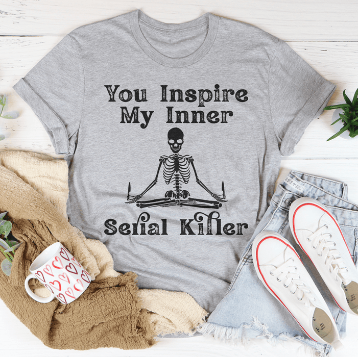 You Inspire My Inner Serial Killer T-Shirt