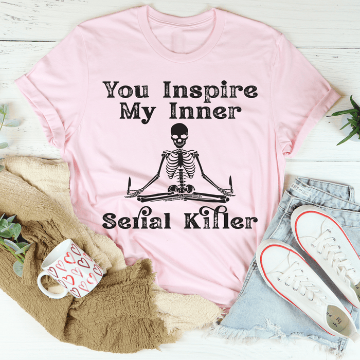 You Inspire My Inner Serial Killer T-Shirt