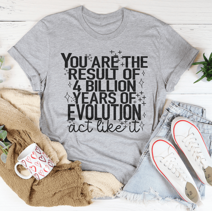 You're The Result Of 4 Years Of Evolution Tee