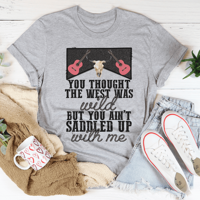 You Thought The West Was Wild T-Shirt