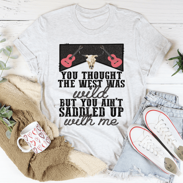 You Thought The West Was Wild T-Shirt