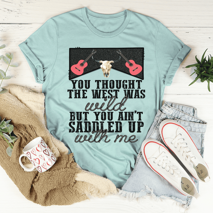 You Thought The West Was Wild T-Shirt