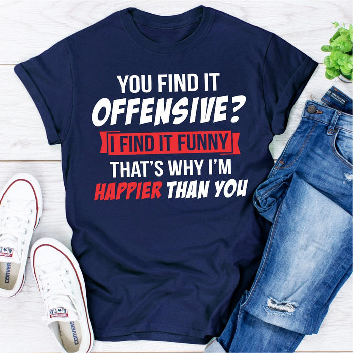 You Find It Offensive? I Find It Funny Thats Why Im Happier Than You